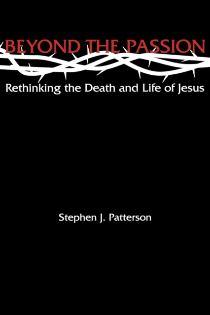 Beyond the Passion : Rethinking the Death and Life of Jesus, Paperback / softback Book