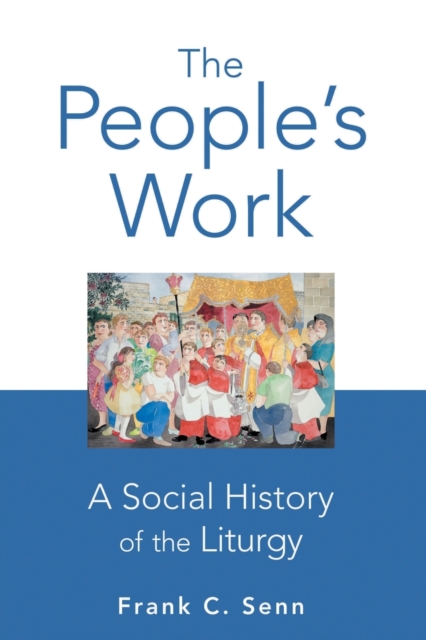 The People's Work, paperback edition : A Social History of the Liturgy, Paperback / softback Book