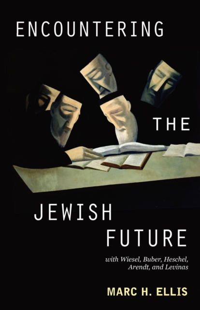 Encountering the Jewish Future : With Wiesel, Buber, Heschel, Arendt, Levinas, Paperback / softback Book
