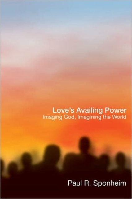 Love's Availing Power : Imaging God, Imagining the World, Hardback Book