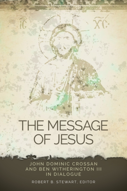 The Message of Jesus : John Dominic Crossan and Ben Witherington III in Dialogue, Paperback / softback Book