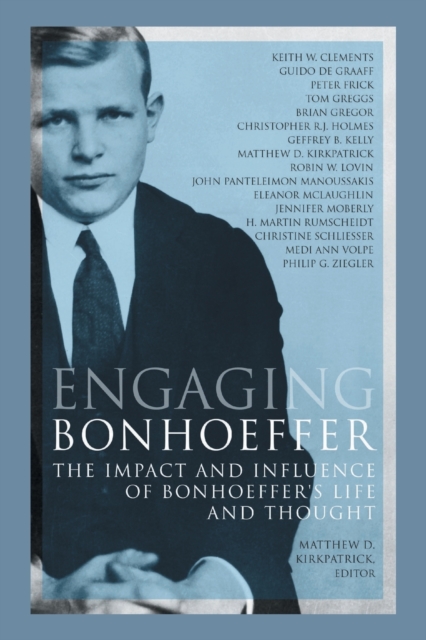 Engaging Bonhoeffer : The Impact and Influence of Bonhoeffer's Life and Thought, Hardback Book