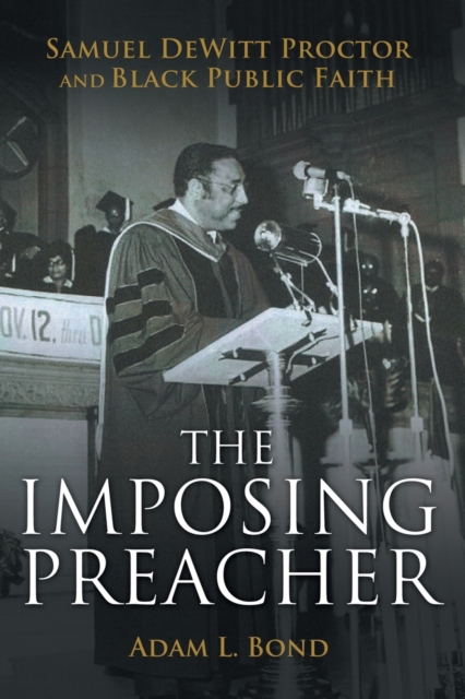 The Imposing Preacher : Samuel DeWitt Proctor and Black Public Faith, Paperback / softback Book