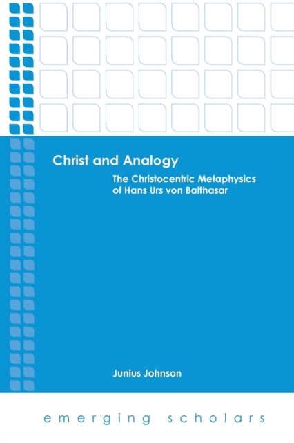 Christ and Analogy : The Christocentric Metaphysics of Hans Urs Von Balthasar, Paperback / softback Book