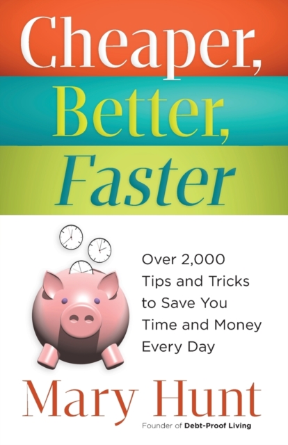 Cheaper, Better, Faster : Over 2,000 Tips and Tricks to Save You Time and Money Every Day, Paperback Book