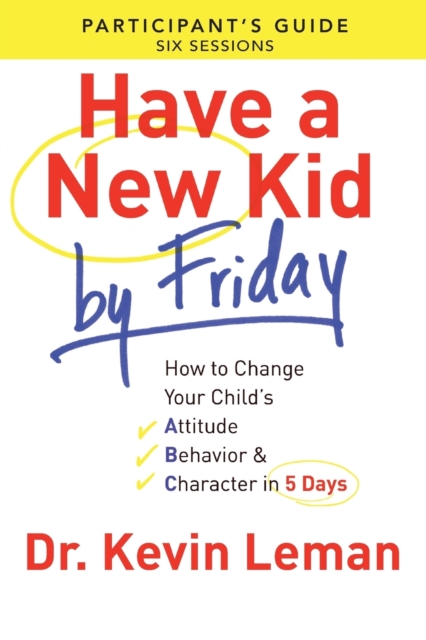 Have a New Kid By Friday Participant`s Guide – How to Change Your Child`s Attitude, Behavior & Character in 5 Days, Paperback / softback Book