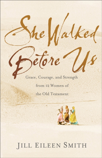 She Walked Before Us - Grace, Courage, and Strength from 12 Women of the Old Testament, Paperback / softback Book