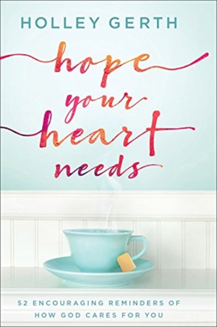 Hope Your Heart Needs : 52 Encouraging Reminders of How God Cares for You, Hardback Book