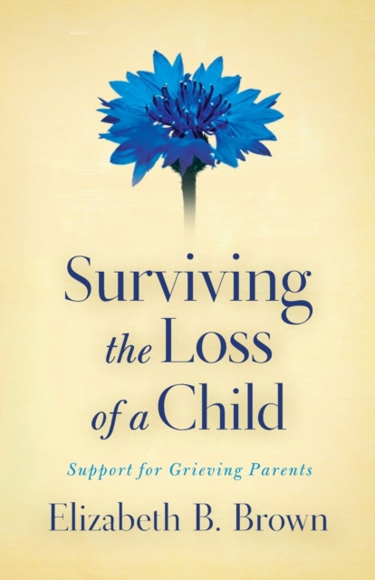 Surviving the Loss of a Child – Support for Grieving Parents, Paperback / softback Book