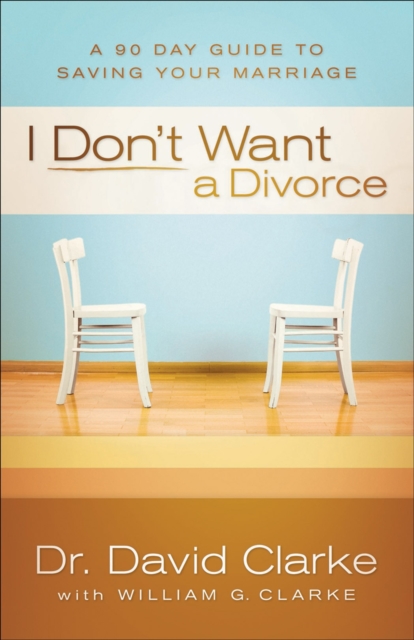 I Don't Want a Divorce : A 90 Day Guide to Saving Your Marriage, Paperback Book
