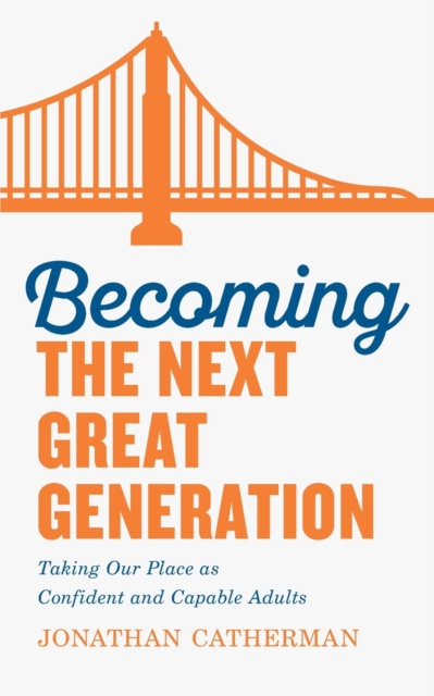 Becoming the Next Great Generation : Taking Our Place as Confident and Capable Adults, Paperback / softback Book