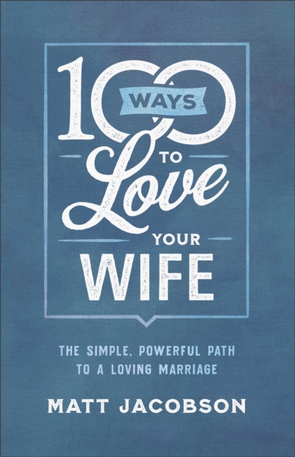 100 Ways to Love Your Wife - The Simple, Powerful Path to a Loving Marriage, Paperback / softback Book