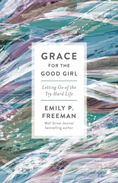 Grace for the Good Girl - Letting Go of the Try-Hard Life, Paperback / softback Book