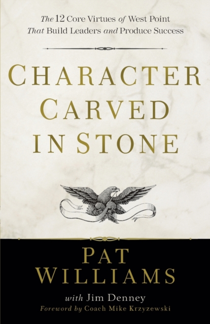 Character Carved in Stone : The 12 Core Virtues of West Point That Build Leaders and Produce Success, Paperback / softback Book