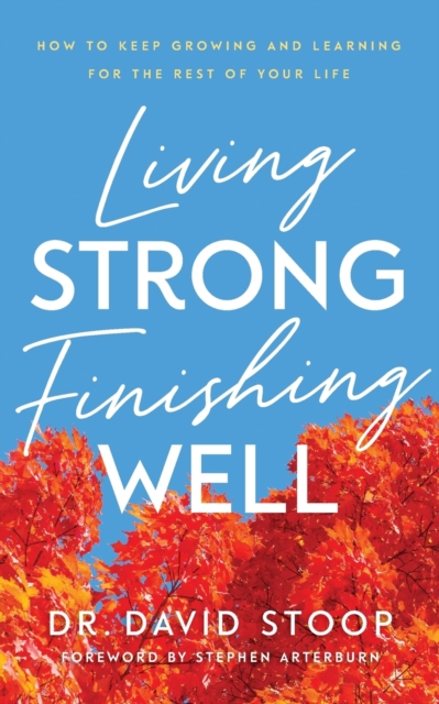 Living Strong, Finishing Well - How to Keep Growing and Learning for the Rest of Your Life, Paperback / softback Book