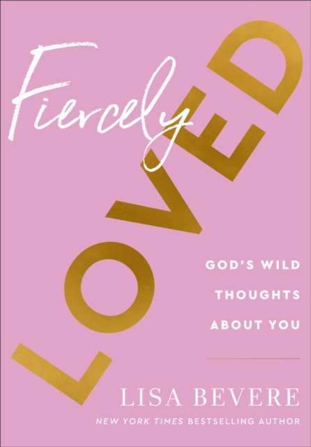 Fiercely Loved - God`s Wild Thoughts about You, Hardback Book
