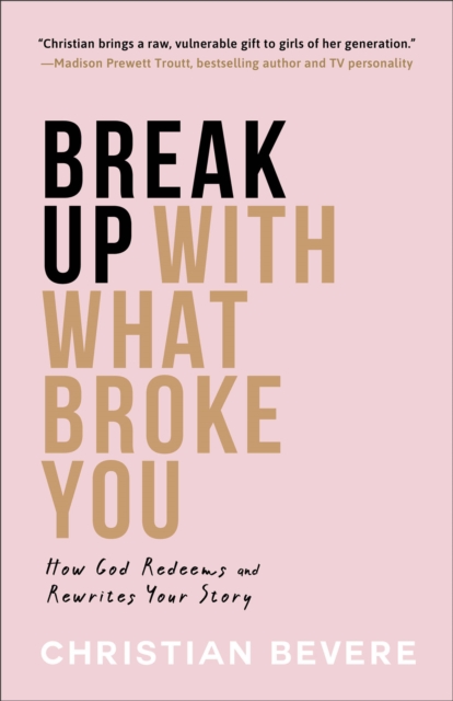 Break Up with What Broke You - How God Redeems and Rewrites Your Story, Paperback / softback Book