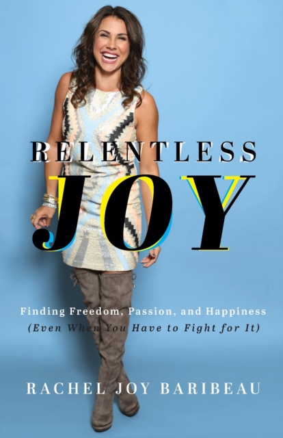 Relentless Joy - Finding Freedom, Passion, and Happiness (Even When You Have to Fight for It), Paperback / softback Book