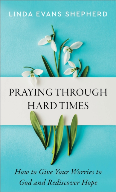 Praying through Hard Times – How to Give Your Worries to God and Rediscover Hope, Paperback / softback Book