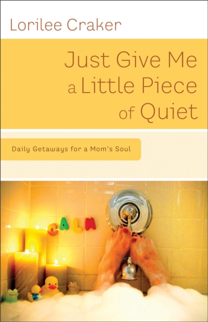 Just Give Me a Little Piece of Quiet : Daily Getaways for a Mom's Soul, Paperback Book