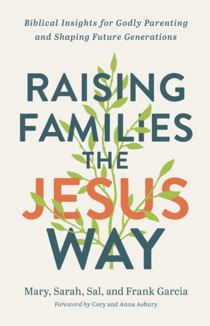 Raising Families the Jesus Way - Biblical Insights for Godly Parenting and Shaping Future Generations, Paperback / softback Book