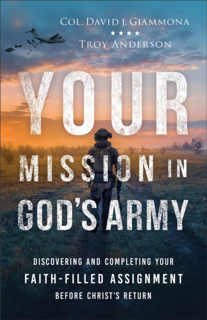 Your Mission in God's Army : Discovering and Completing Your Faith-Filled Assignment before Christ's Return, Paperback / softback Book