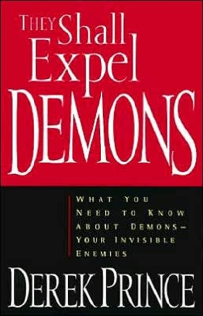 They Shall Expel Demons : What You Need to Know about Demons, Your Invisible Enemies, Paperback / softback Book