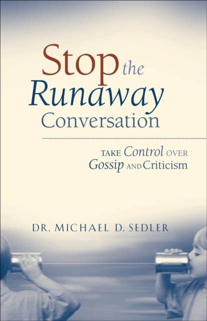Stop the Runaway Conversation : Take Control Over Gossip and Criticism, Paperback Book