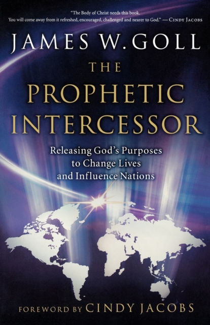 The Prophetic Intercessor : Releasing God's Purposes to Change Lives and Influence Nations, Paperback / softback Book