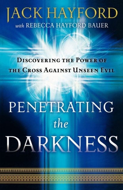 Penetrating the Darkness - Discovering the Power of the Cross Against Unseen Evil, Paperback / softback Book