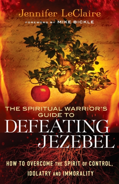 The Spiritual Warrior`s Guide to Defeating Jezeb - How to Overcome the Spirit of Control, Idolatry and Immorality, Paperback / softback Book