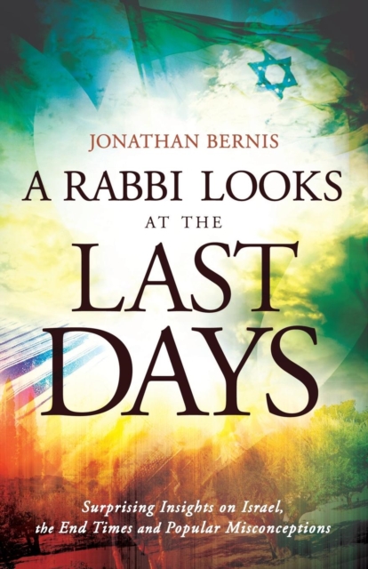 A Rabbi Looks at the Last Days - Surprising Insights on Israel, the End Times and Popular Misconceptions, Paperback / softback Book