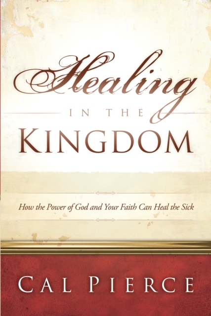 Healing in the Kingdom : How the Power of God and Your Faith Can Heal the Sick, Paperback / softback Book