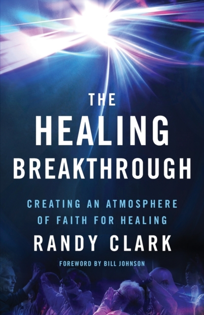 The Healing Breakthrough - Creating an Atmosphere of Faith for Healing, Paperback / softback Book