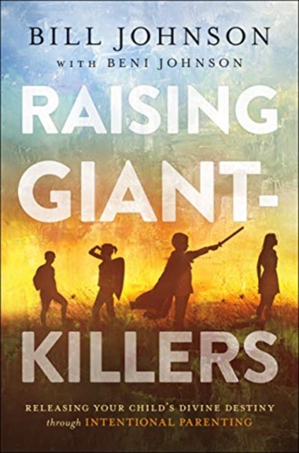 Raising Giant-Killers - Releasing Your Child`s Divine Destiny through Intentional Parenting, Hardback Book