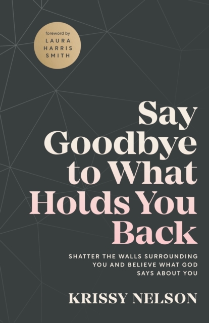 Say Goodbye to What Holds You Back - Shatter the Walls Surrounding You and Believe What God Says about You, Paperback / softback Book