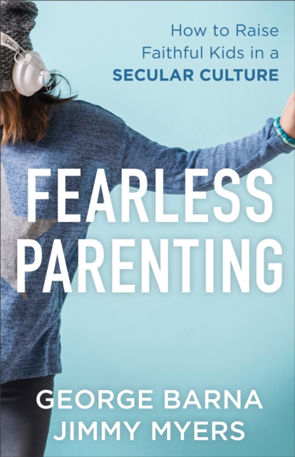 Fearless Parenting - How to Raise Faithful Kids in a Secular Culture, Paperback / softback Book