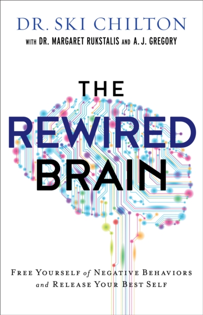 The Rewired Brain : Free Yourself of Negative Behaviors and Release Your Best Self, Hardback Book