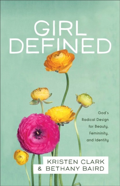 Girl Defined - God`s Radical Design for Beauty, Femininity, and Identity, Paperback / softback Book