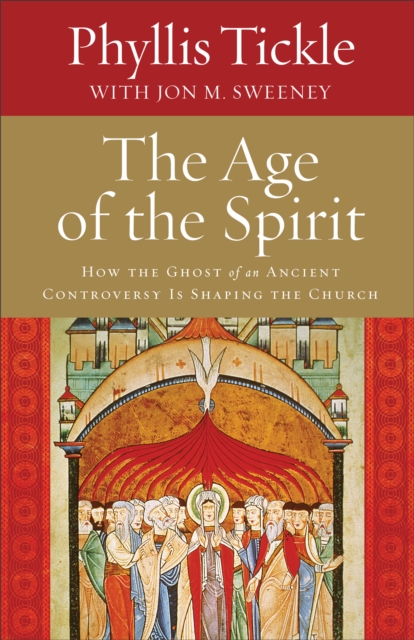 The Age of the Spirit : How the Ghost of an Ancient Controversy Is Shaping the Church, Hardback Book