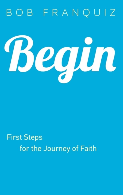Begin - First Steps for the Journey of Faith, Paperback / softback Book