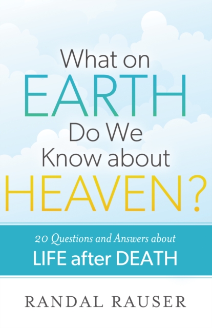 What on Earth Do We Know About Heaven? : 20 Questions and Answers About Life After Death, Paperback Book