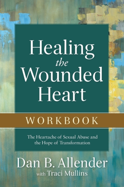 Healing the Wounded Heart Workbook - The Heartache of Sexual Abuse and the Hope of Transformation, Paperback / softback Book