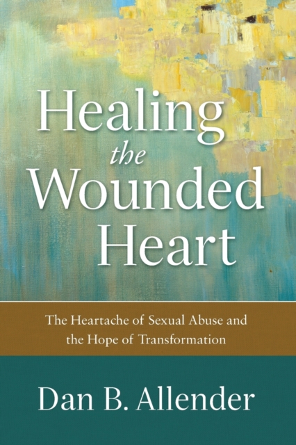 Healing the Wounded Heart - The Heartache of Sexual Abuse and the Hope of Transformation, Paperback / softback Book