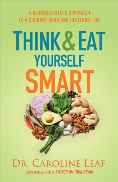 Think and Eat Yourself Smart : A Neuroscientific Approach to a Sharper Mind and Healthier Life, Hardback Book