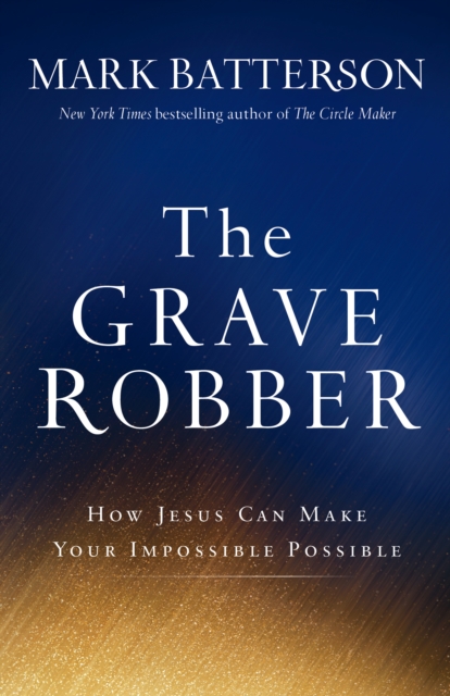 The Grave Robber : How Jesus Can Make Your Impossible Possible, Hardback Book