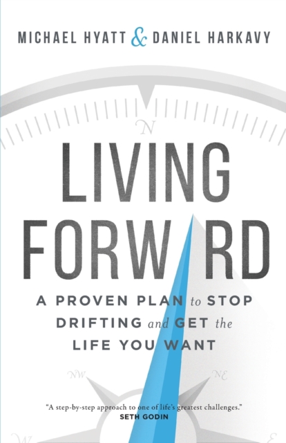 Living Forward - A Proven Plan to Stop Drifting and Get the Life You Want, Paperback / softback Book