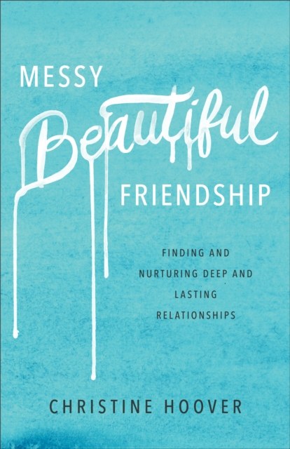 Messy Beautiful Friendship - Finding and Nurturing Deep and Lasting Relationships, Paperback / softback Book