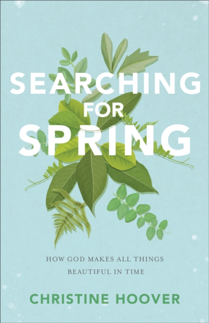 Searching for Spring : How God Makes All Things Beautiful in Time, Paperback / softback Book