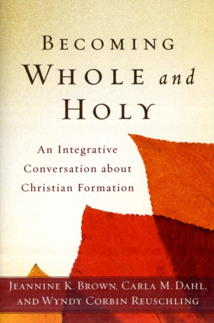 Becoming Whole and Holy - An Integrative Conversation about Christian Formation, Paperback / softback Book